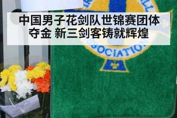 中国男子花剑队世锦赛团体夺金 新三剑客铸就辉煌（KAIYUN）