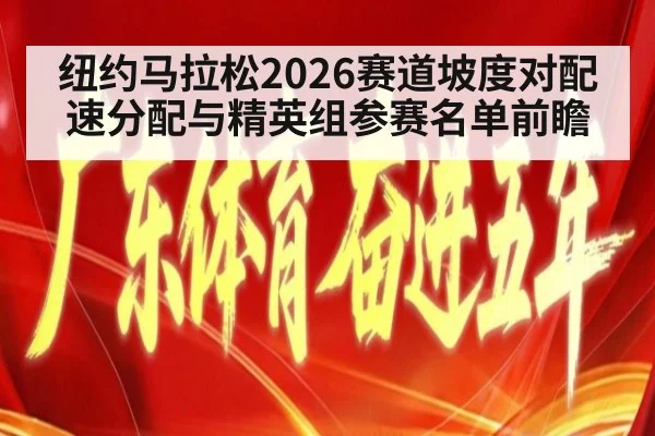 纽约马拉松2026赛道坡度对配速分配与精英组参赛名单前瞻